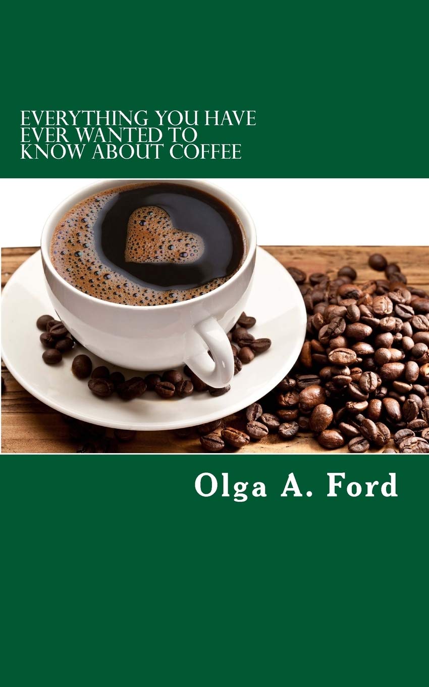 Everything You Have Ever Wanted To Know About Coffee: How to Know More About Coffee Than The Guy Behind The Counter At Starbucks,Used