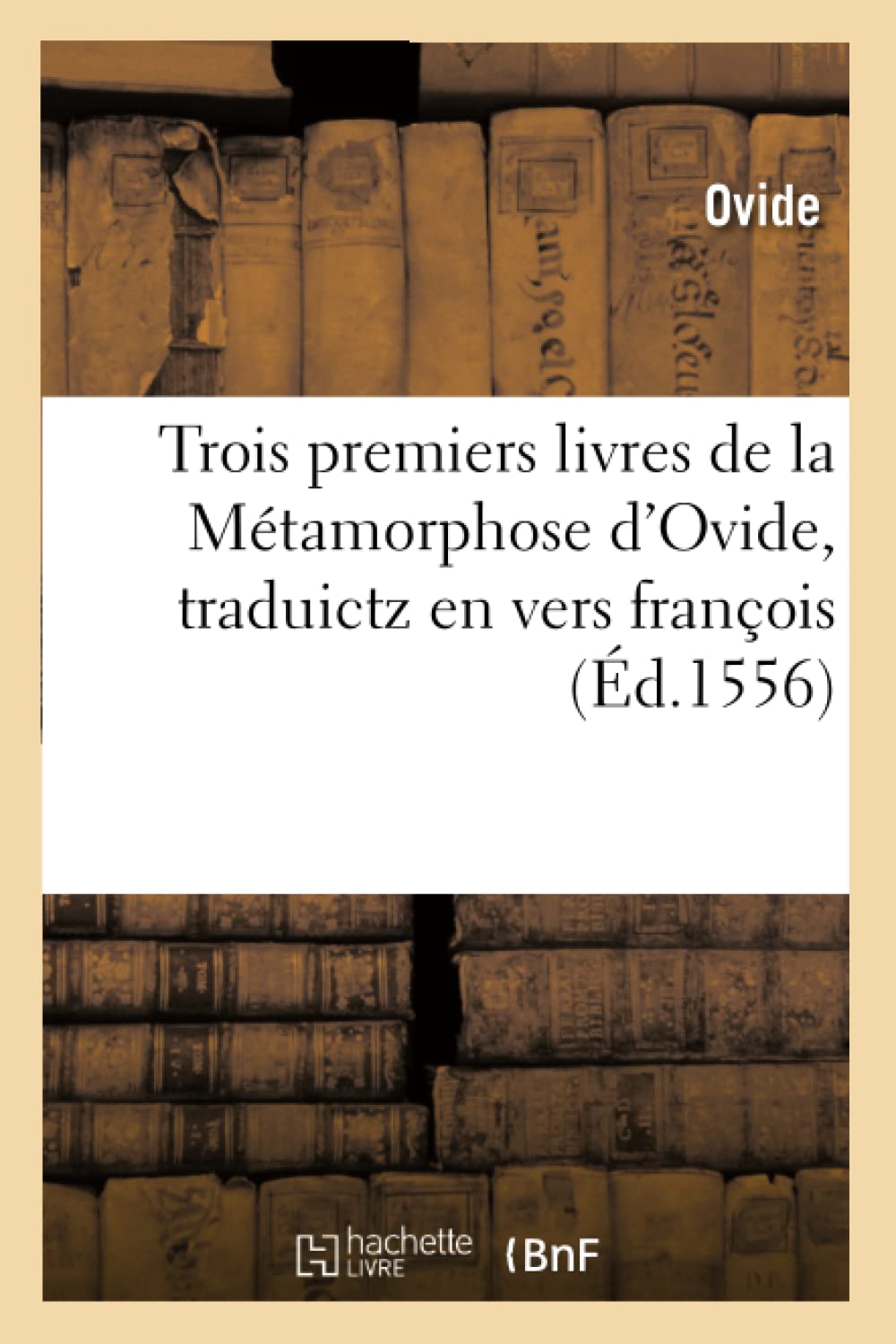 Trois Premiers Livres De La Mtamorphose D'Ovide, Traduictz En Vers Franois (D.1556) (Litterature) (French Edition),Used