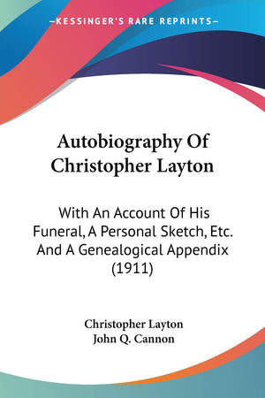 Autobiography Of Christopher Layton: With An Account Of His Funeral, A Personal Sketch, Etc. And A Genealogical Appendix (1911),Used