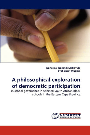 A philosophical exploration of democratic participation: in school governance in selected South African black schools in the Eas,Used