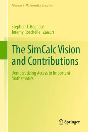 The SimCalc Vision and Contributions: Democratizing Access to Important Mathematics (Advances in Mathematics Education),New
