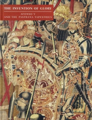 The Invention Of Glory: Afonso V And The Pastrana Tapestries