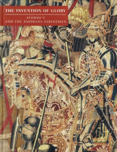 The Invention Of Glory: Afonso V And The Pastrana Tapestries