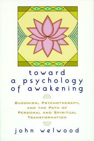 Toward a Psychology of Awakening: Buddhism, Psychotherapy, and the Path of Personal and Spiritual Transformation,New