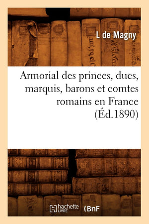 Armorial Des Princes, Ducs, Marquis, Barons Et Comtes Romains En France (d.1890) (Histoire) (French Edition),Used