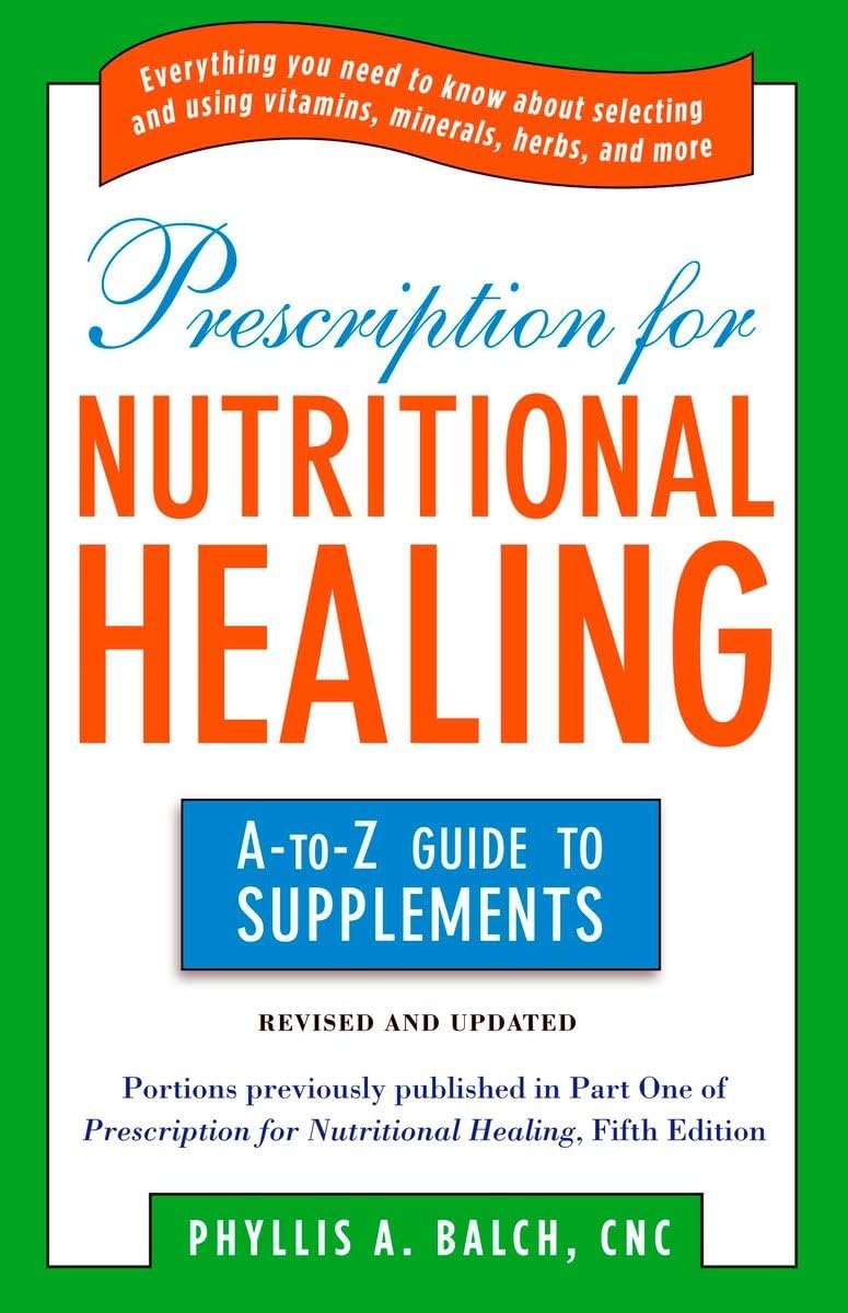Prescription For Nutritional Healing: The A To Z Guide To Supplements: Everything You Need To Know About Selecting And Using Vit