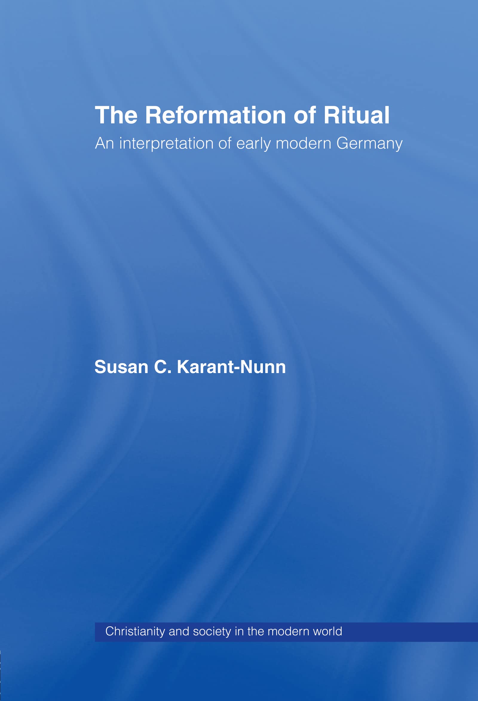 The Reformation of Ritual: An Interpretation of Early Modern Germany (Christianity and Society in the Modern World),Used
