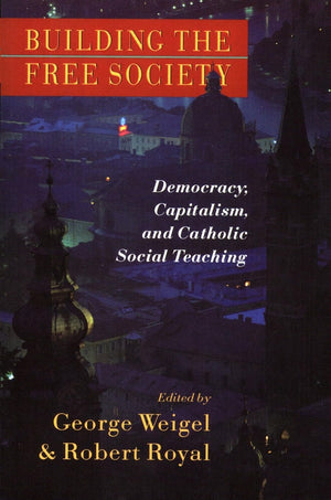 Building the Free Society: Democracy, Capitalism, and Catholic Social Teaching,New