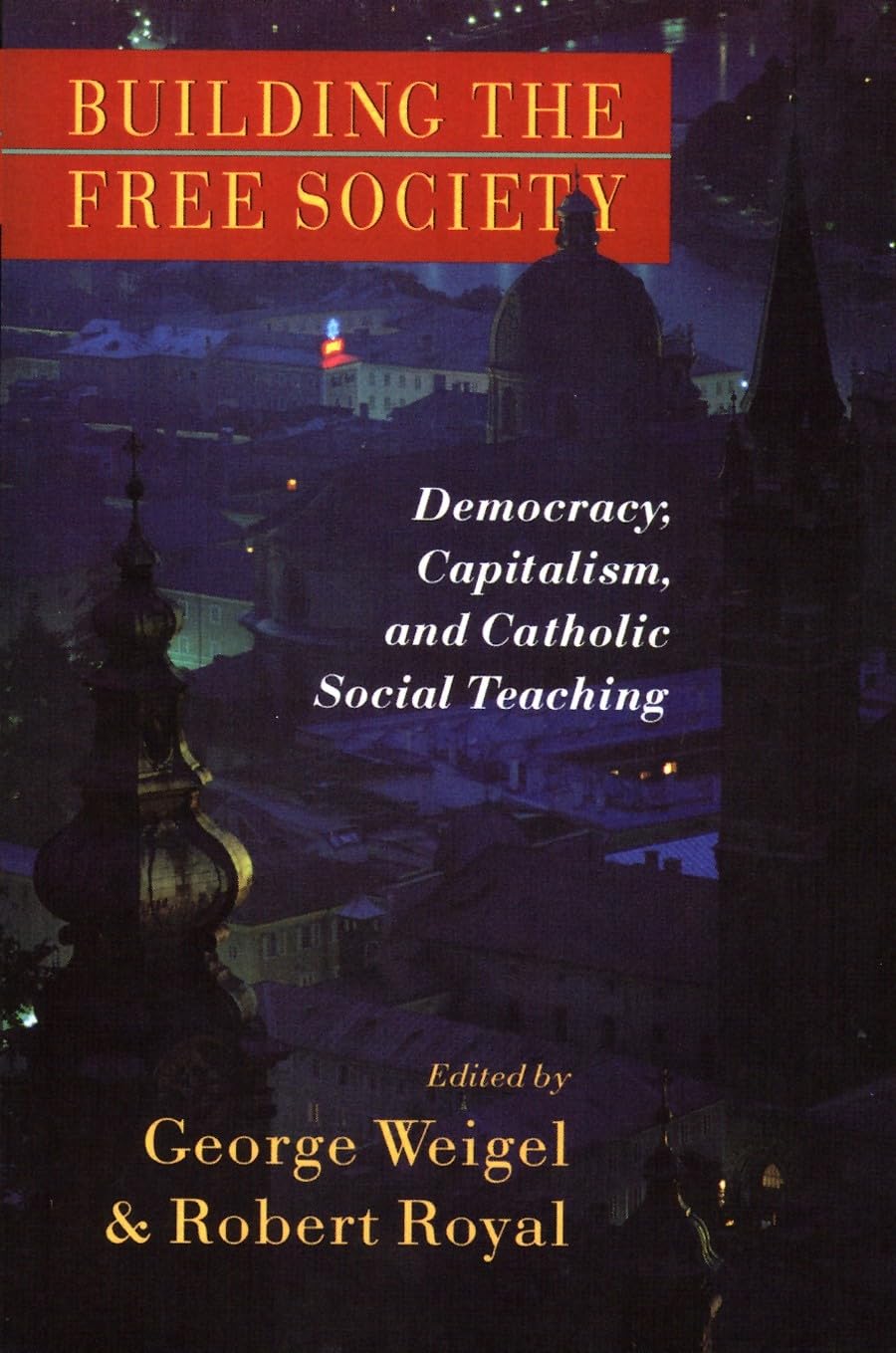 Building the Free Society: Democracy, Capitalism, and Catholic Social Teaching,New
