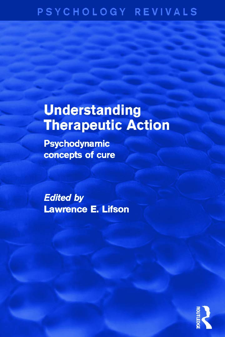 Understanding Therapeutic Action (Psychology Revivals): Psychodynamic Concepts of Cure,Used