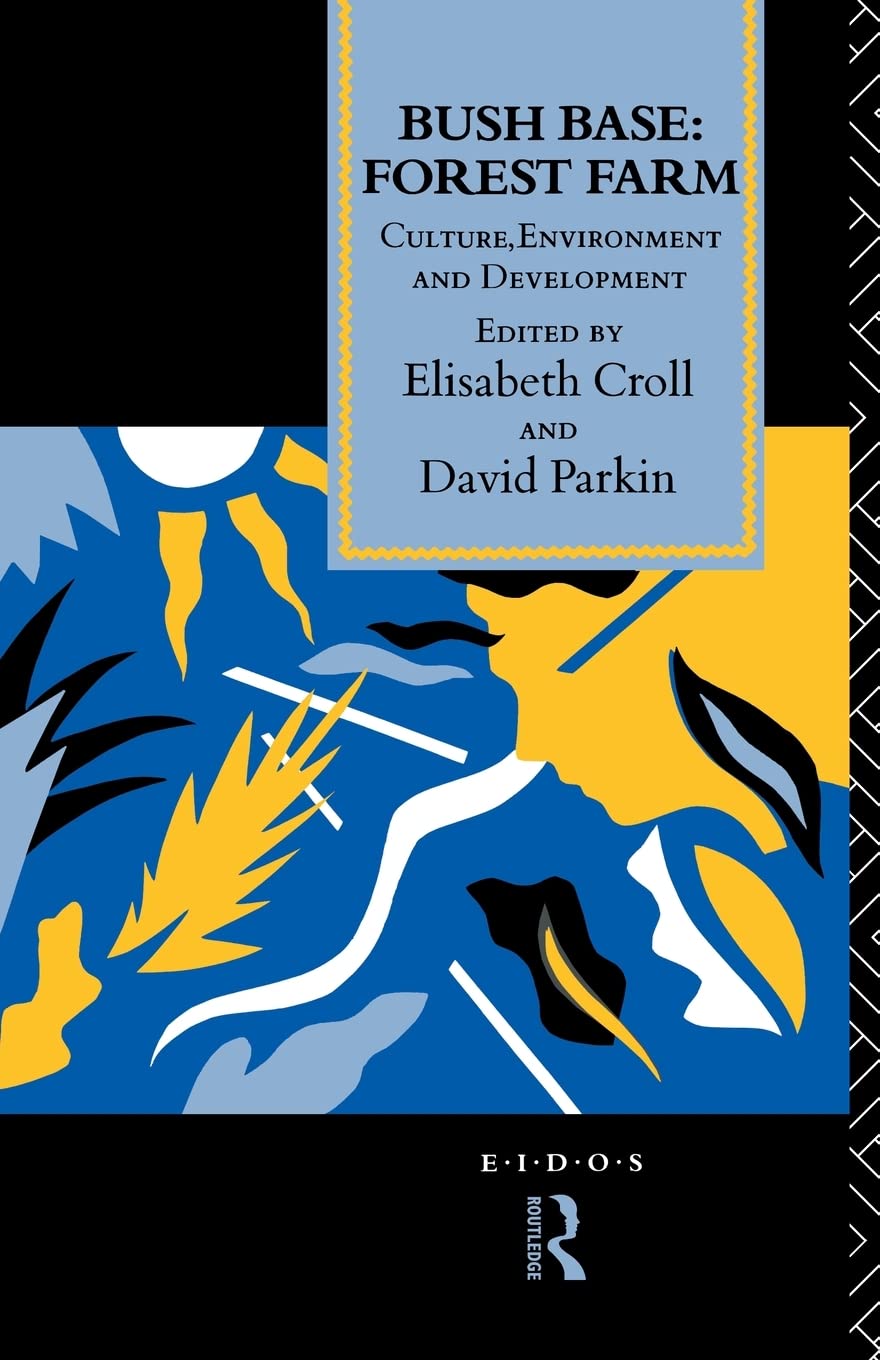 Bush Base, Forest Farm: Culture, Environment, And Development (European Interuniversity Development Opportunities Study Group)