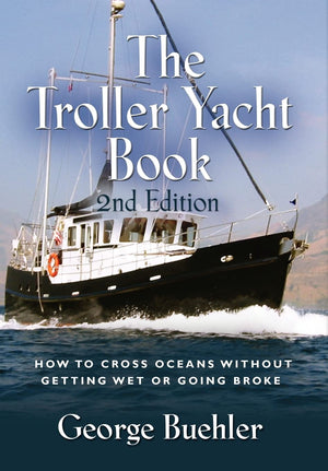 The Troller Yacht Book: How to Cross Oceans Without Getting Wet or Going Broke  2nd Edition