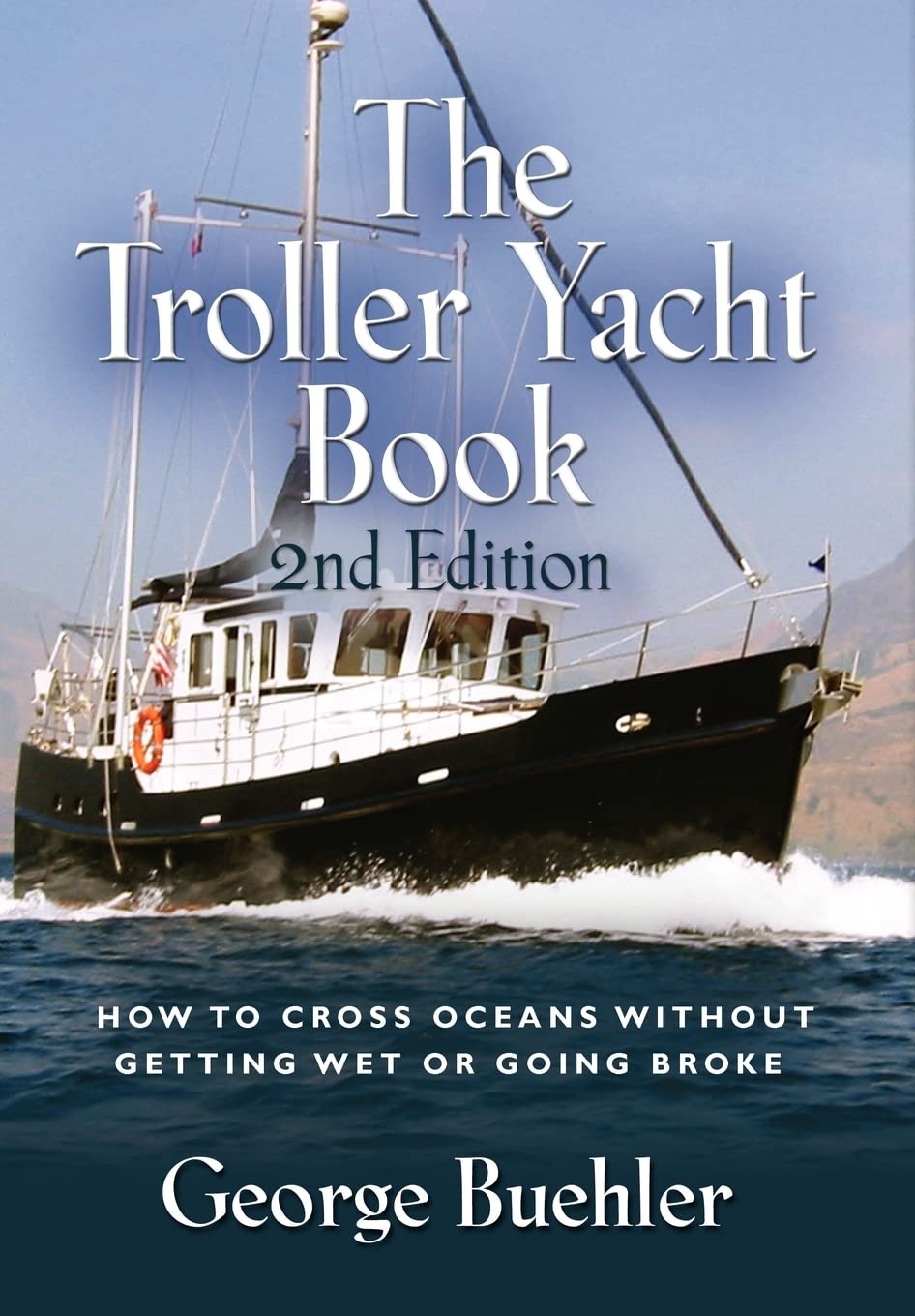 The Troller Yacht Book: How to Cross Oceans Without Getting Wet or Going Broke  2nd Edition