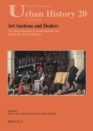 Art Auctions And Dealers: The Dissemination Of Netherlandish Art During The Ancien Regime (Studies In European Urban History 110