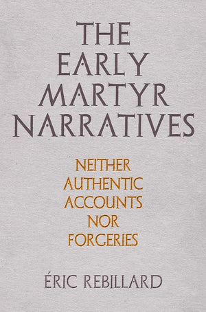 The Early Martyr Narratives: Neither Authentic Accounts Nor Forgeries (Divinations: Rereading Late Ancient Religion),Used