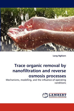 Trace organic removal by nanofiltration and reverse osmosis processes: Mechanisms, modelling, and the influence of operating con,Used