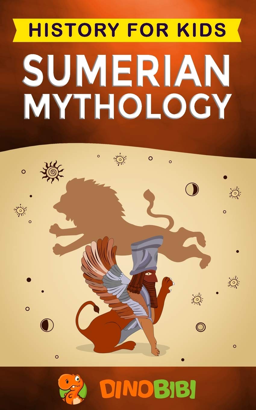 Sumerian Mythology: History for kids: A captivating guide to ancient Sumerian history,Sumerian myths of Sumerian Gods, Goddesses
