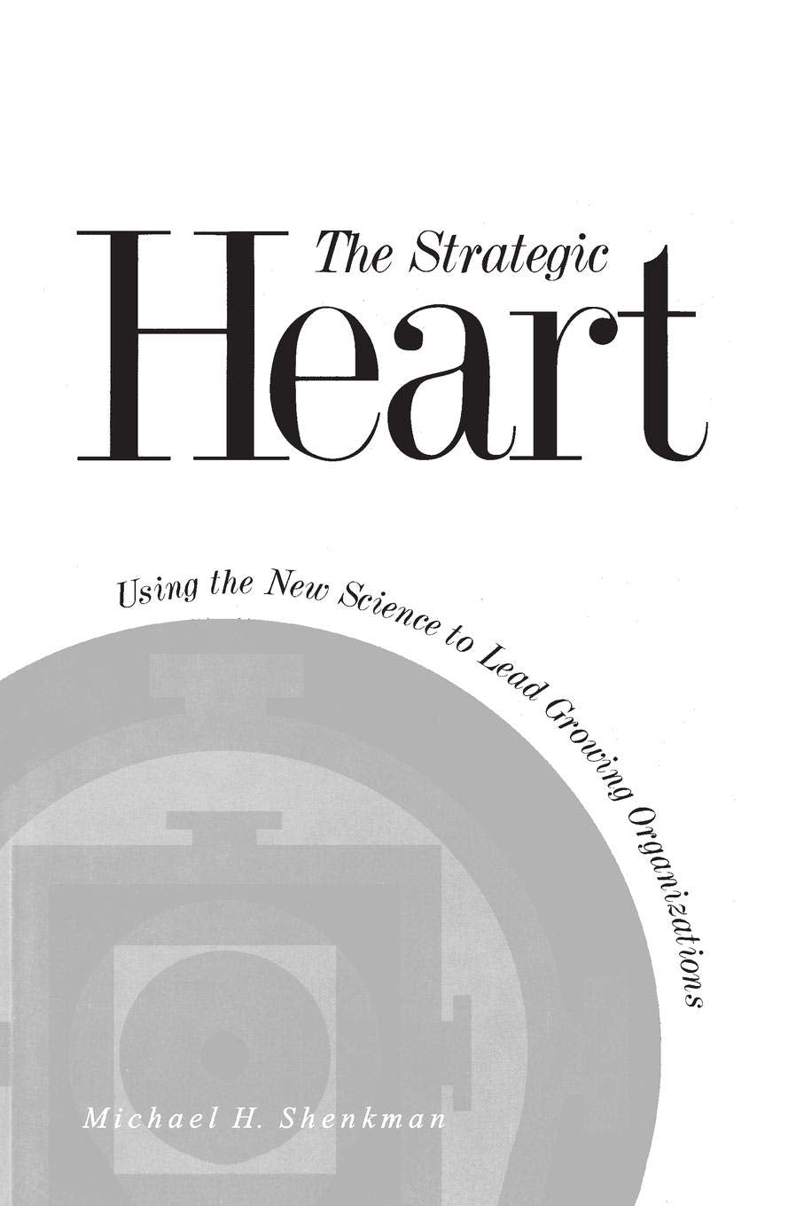The Strategic Heart: Using the New Science to Lead Growing Organizations,Used
