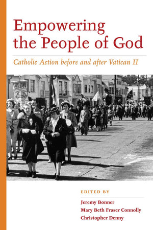 Empowering the People of God: Catholic Action before and after Vatican II (Catholic Practice in North America),Used
