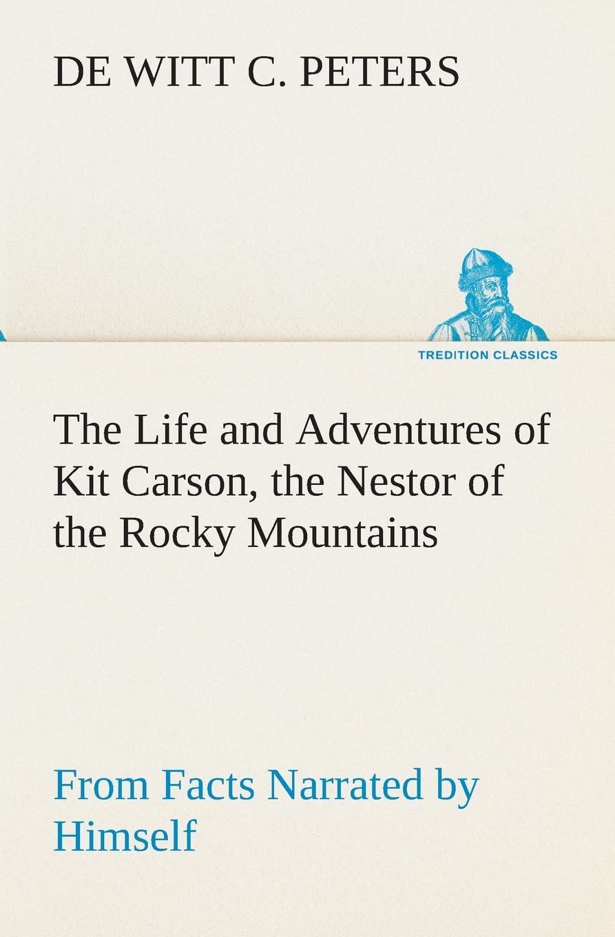 The Life and Adventures of Kit Carson, the Nestor of the Rocky Mountains, from Facts Narrated by Himself,Used