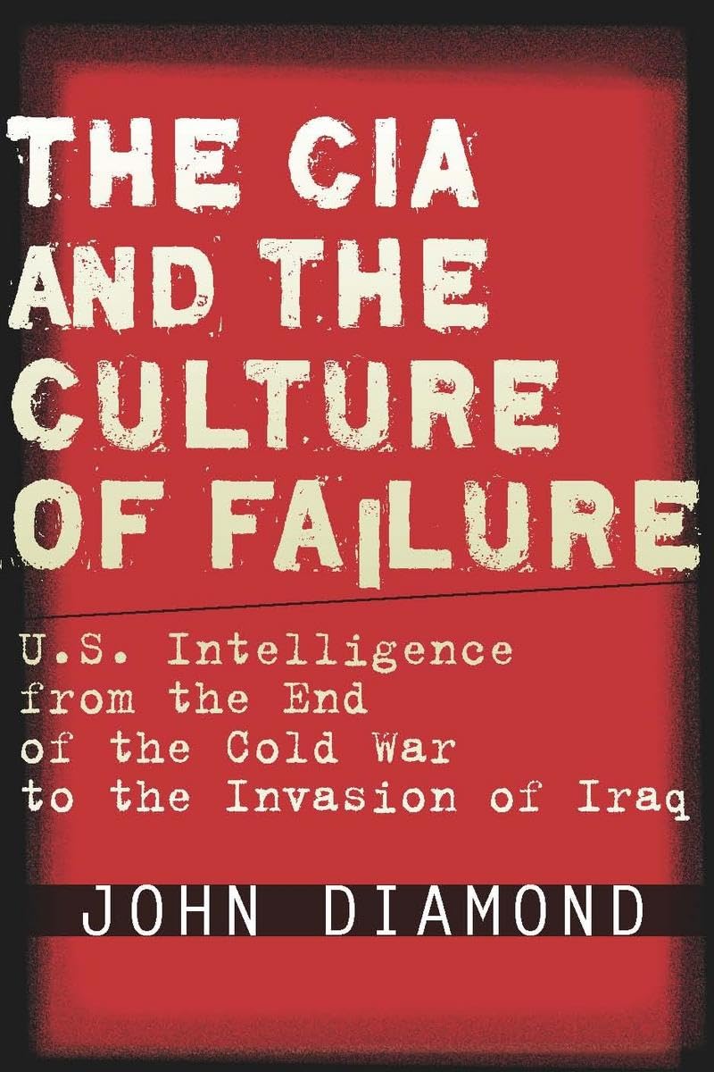 The CIA and the Culture of Failure: U.S. Intelligence from the End of the Cold War to the Invasion of Iraq,Used