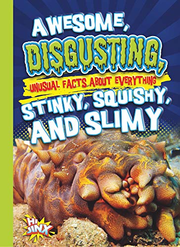 Awesome, Disgusting, Unusual Facts About Everything Stinky, Squishy, And Slimy (Our Gross, Awesome World)