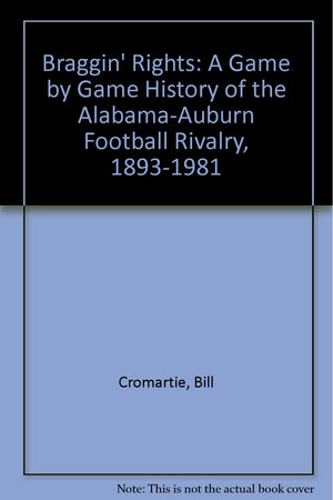 Braggin' Rights: A Game by Game History of the AlabamaAuburn Football Rivalry, 18931981,Used