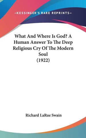 What And Where Is God? A Human Answer To The Deep Religious Cry Of The Modern Soul (1922),New