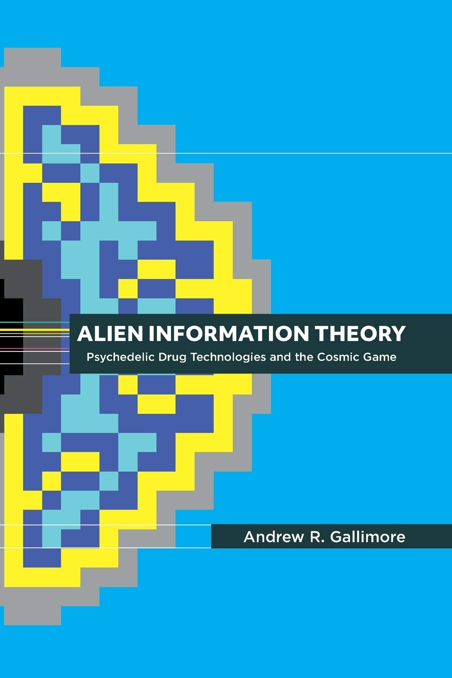 Alien Information Theory: Psychedelic Drug Technologies And The Cosmic Game