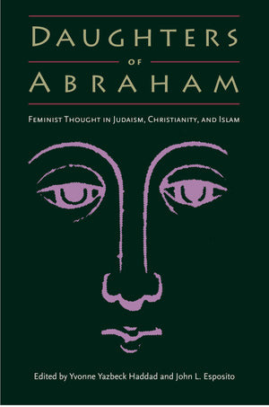 Daughters Of Abraham: Feminist Thought In Judaism, Christianity, And Islam,New