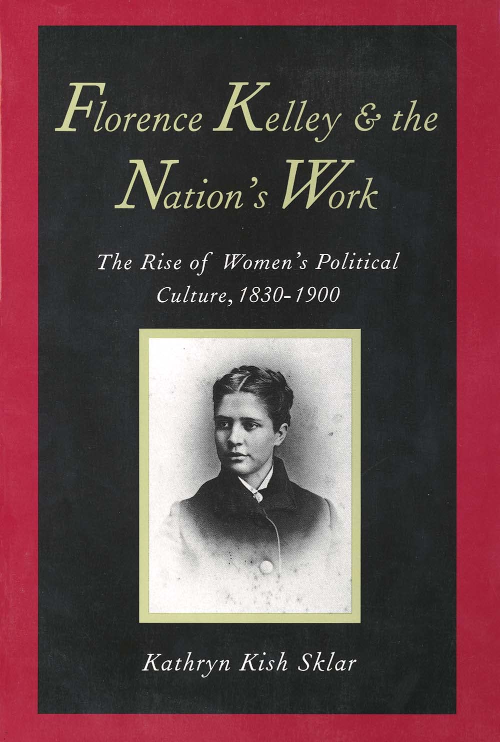 Florence Kelley and the Nation's Work: The Rise of Womens Political Culture, 18301900,New