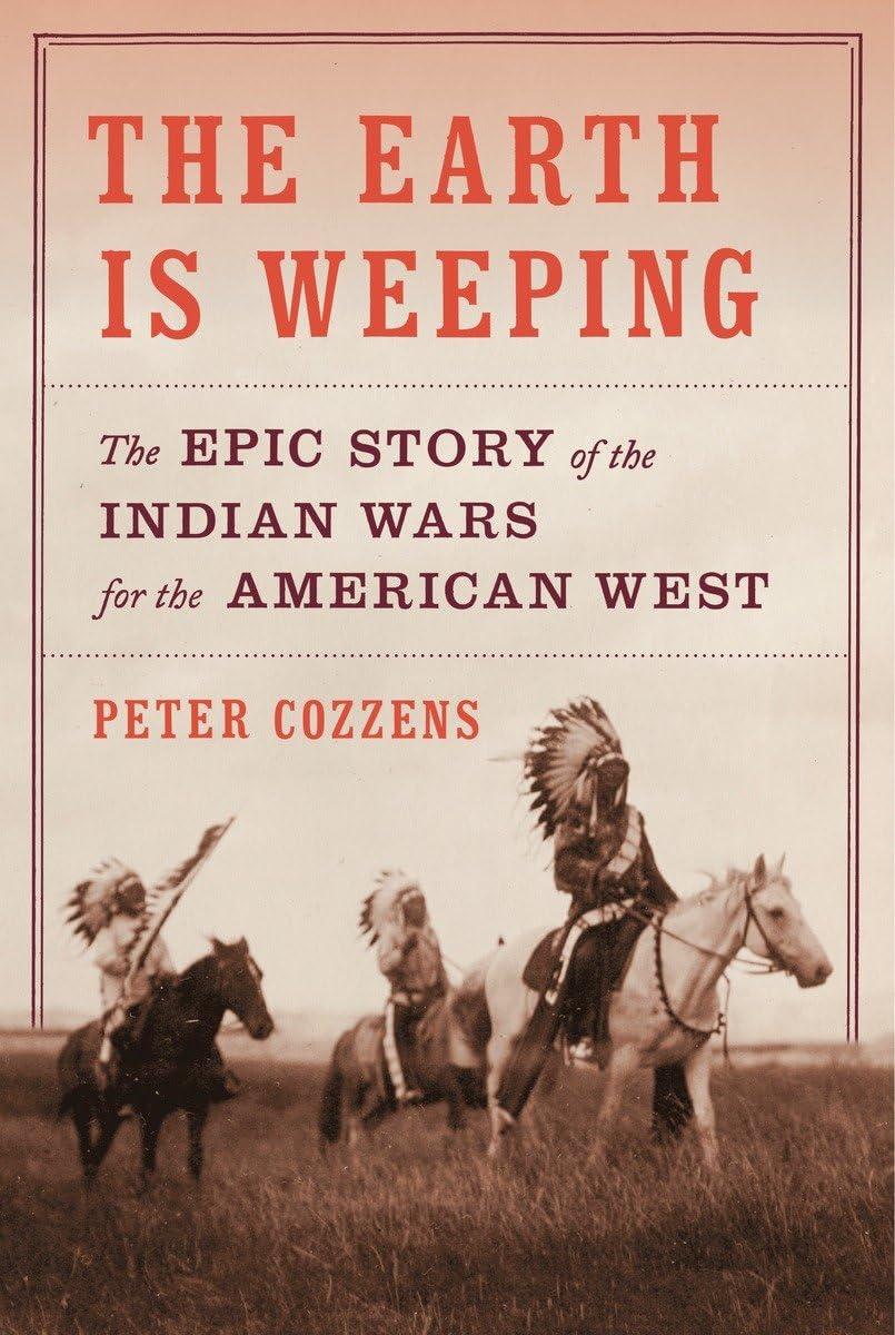 The Earth Is Weeping: The Epic Story Of The Indian Wars For The American West
