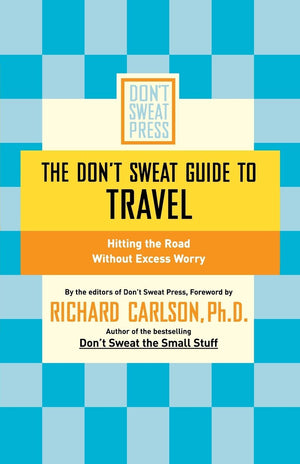 The Don'T Sweat Guide To Travel: Hitting The Road Without Excess Worry (Don'T Sweat Guides)