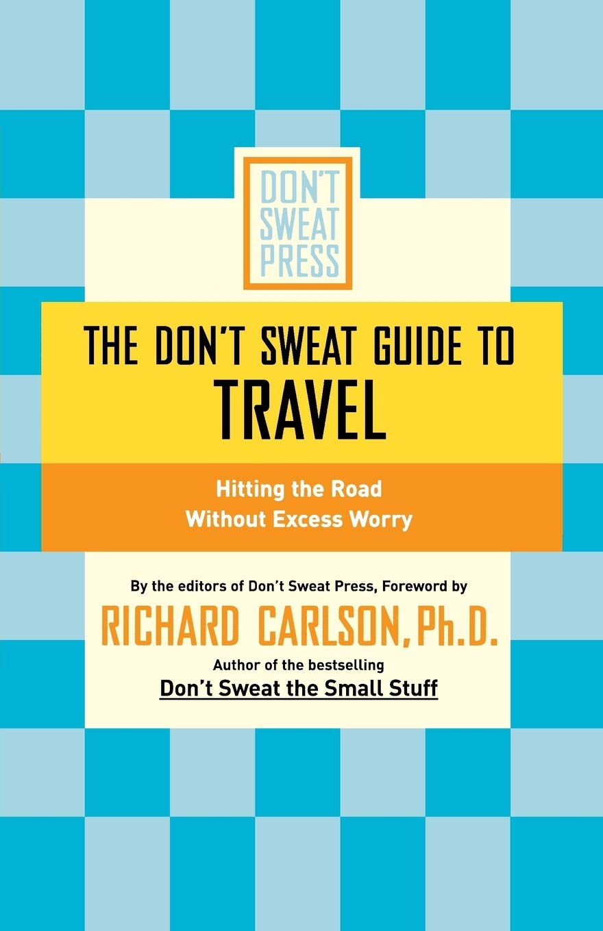 The Don'T Sweat Guide To Travel: Hitting The Road Without Excess Worry (Don'T Sweat Guides)