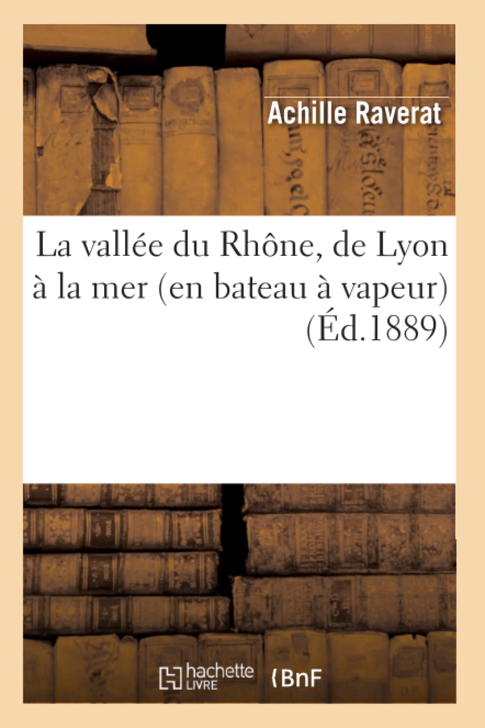 La Valle Du Rhne, De Lyon  La Mer (En Bateau  Vapeur) (D.1889) (Histoire) (French Edition),New