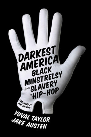 Darkest America: Black Minstrelsy from Slavery to HipHop,New