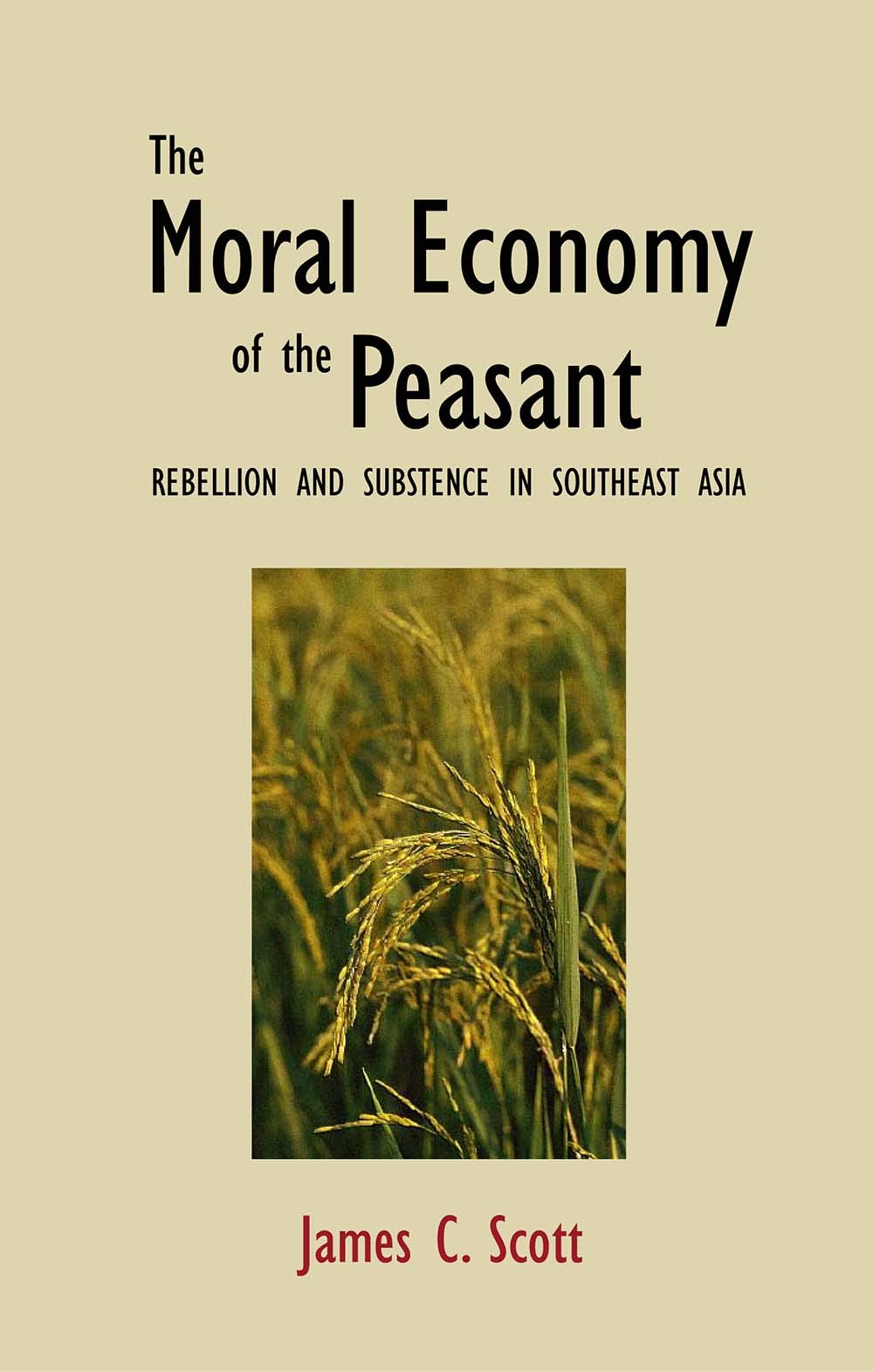 The Moral Economy Of The Peasant: Rebellion And Subsistence In Southeast Asia,Used