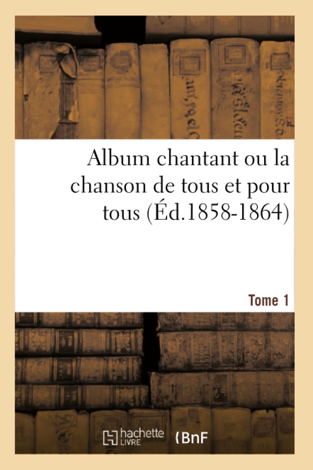 Album Chantant Ou La Chanson De Tous Et Pour Tous. Tome 1 (D.18581864) (Arts) (French Edition),New