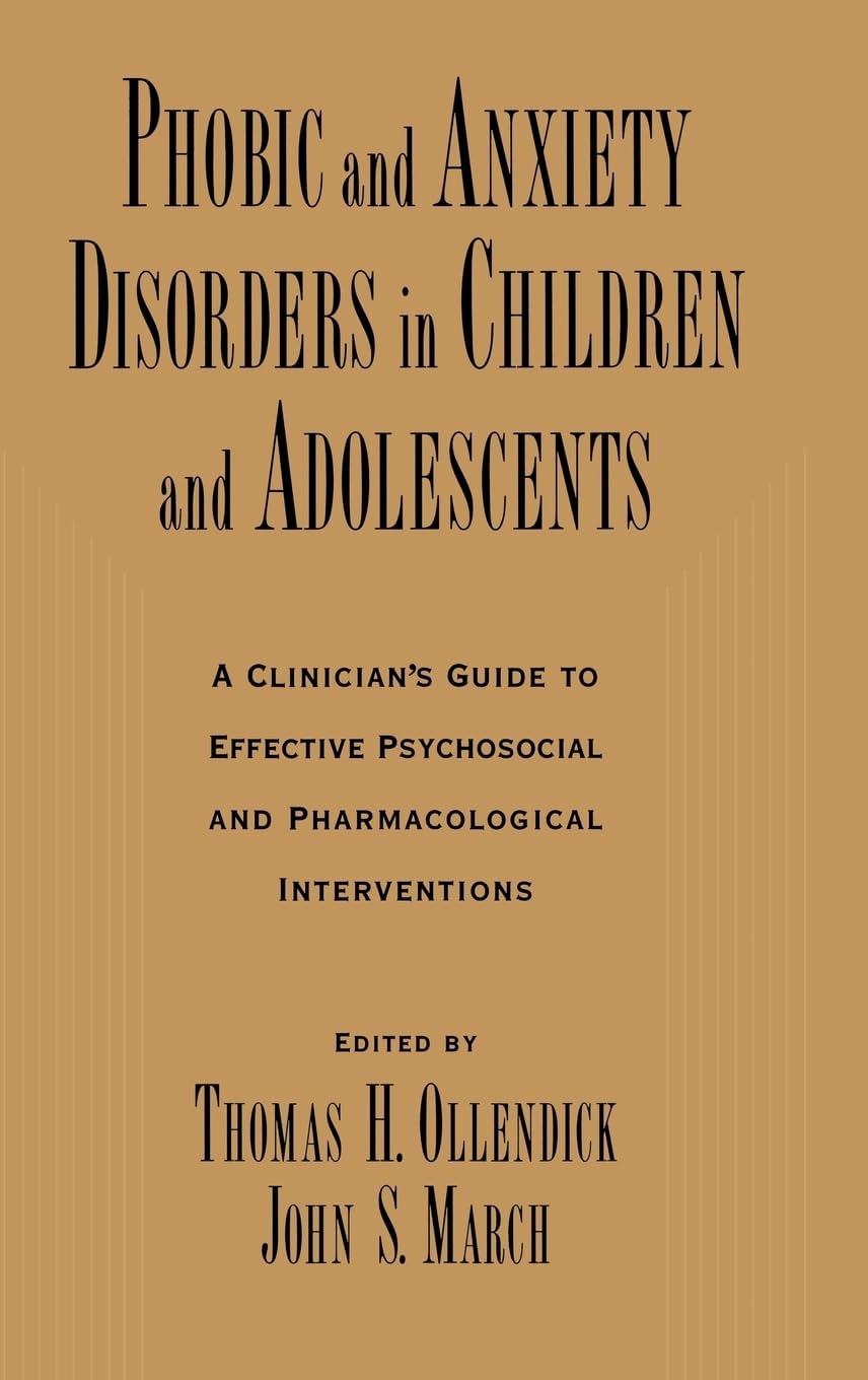 Phobic and Anxiety Disorders in Children and Adolescents: A Clinician's Guide to Effective Psychosocial and Pharmacological Inte,New