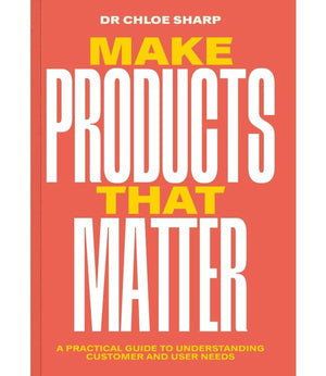 Make Products That Matter: How to use research, testing and experiments in product development,New