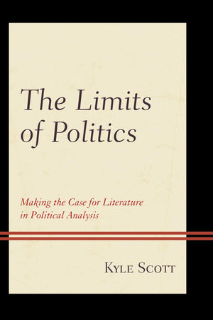 The Limits Of Politics: Making The Case For Literature In Political Analysis (Politics, Literature, & Film)