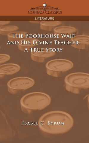 The Poorhouse Waif and His Divine Teacher: A True Story,Used