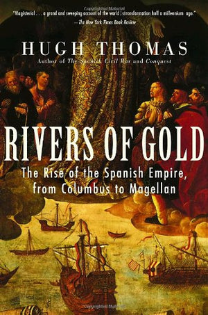 Rivers Of Gold: The Rise Of The Spanish Empire, From Columbus To Magellan,New