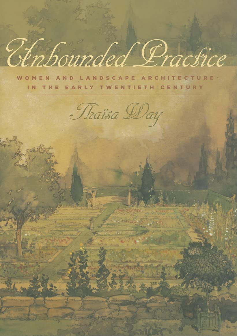 Unbounded Practice: Women and Landscape Architecture in the Early Twentieth Century,New