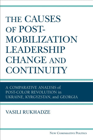 The Causes of PostMobilization Leadership Change and Continuity: A Comparative Analysis of PostColor Revolution in Ukraine, Ky,Used