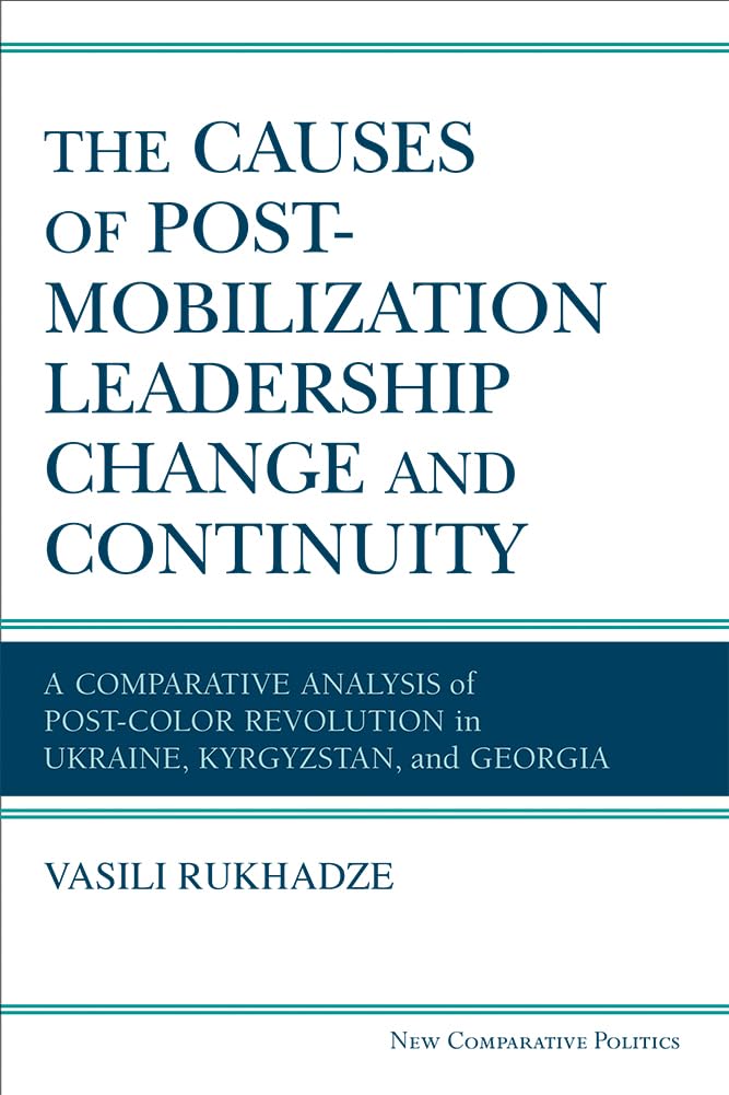 The Causes of PostMobilization Leadership Change and Continuity: A Comparative Analysis of PostColor Revolution in Ukraine, Ky,Used