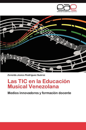 Las TIC en la Educacin Musical Venezolana: Medios innovadores y formacin docente (Spanish Edition),Used