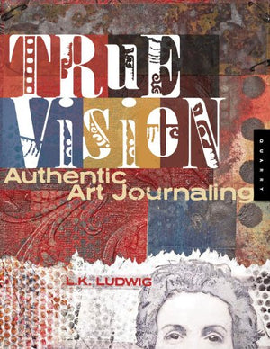 True Vision: Authentic Art Journaling,New