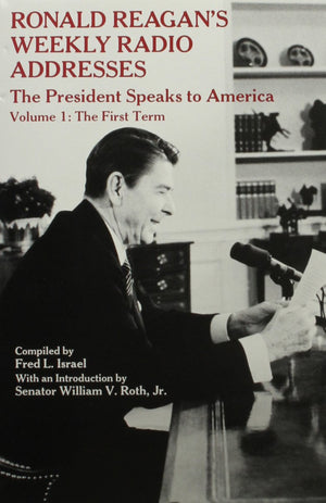 Ronald Reagan'S Weekly Radio Addresses  The President Speaks To America  Volume 1: The First Term,New