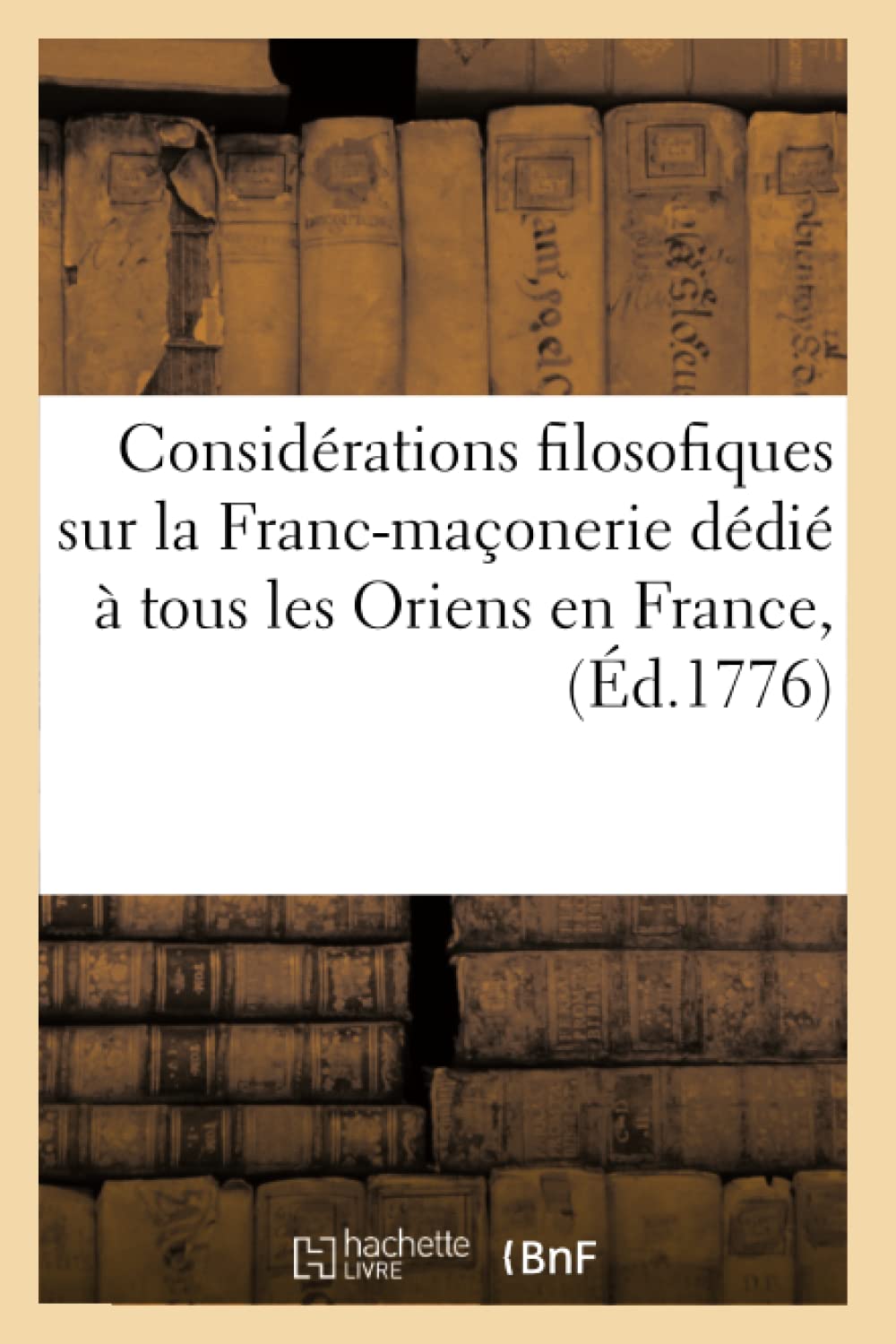 Considrations Filosofiques Sur La Francmaonerie Ddi  Tous Les Oriens En France, (D.1776) (Sciences Sociales) (French Ed,New